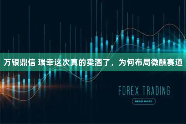 万银鼎信 瑞幸这次真的卖酒了，为何布局微醺赛道